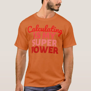 Calculating is my Super Power 2 T-Shirt