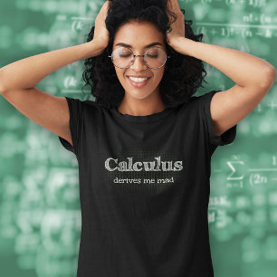 Calculus Derives Me Mad - Math Pun T-Shirt
