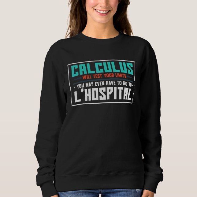 Calculus tests limit go to LHospital  math Sweatshirt (Front)