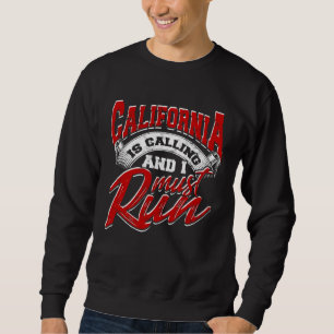 California is calling and I Must Run u2013 State h Sweatshirt