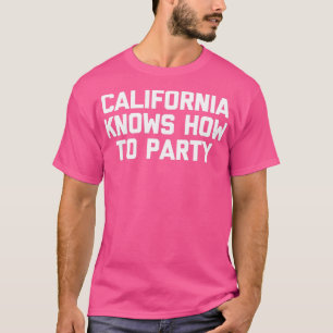 California Knows How To Party  funny saying sarcas T-Shirt
