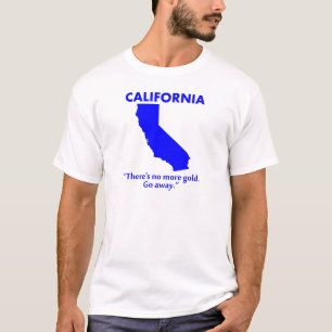 California - There's No More Gold. Go Away. T-Shirt