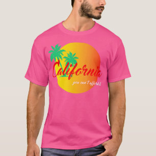 California You cant afford it Funny T-Shirt