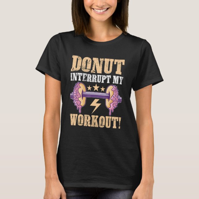 Calisthenics Doughnut Interrupt My Workout T-Shirt (Front)