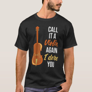Call It A Violin Again I Dare You  Cello Player Ce T-Shirt