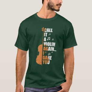 Call It A Violin Again I Dare You funny T-Shirt