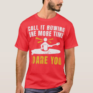 Call It Rowing One More Time Kayaking Canoe Kayake T-Shirt