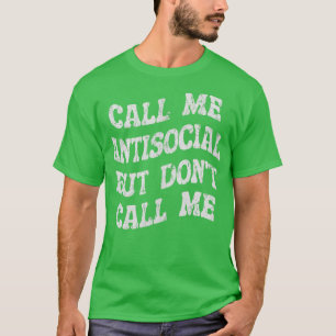 call me antisocial but dont call me 1 T-Shirt