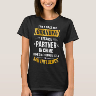 Call Me Grandpa Partner Crime Bad Influence For Fa T-Shirt