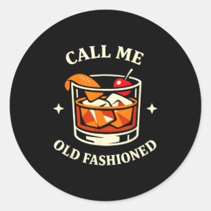 Call Me Old Fashioned Whiskey Lovers Pun For An Ol Classic Round Sticker