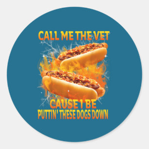 Call Me The Vet Cause I Be Puttin' These Dogs Down Classic Round Sticker