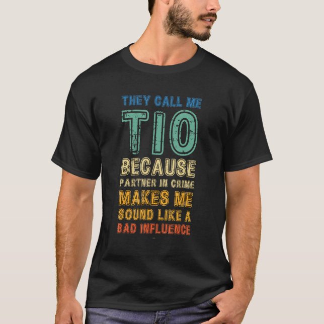 Call Me Tio Because Partner In Crime Bad Influence T-Shirt (Front)