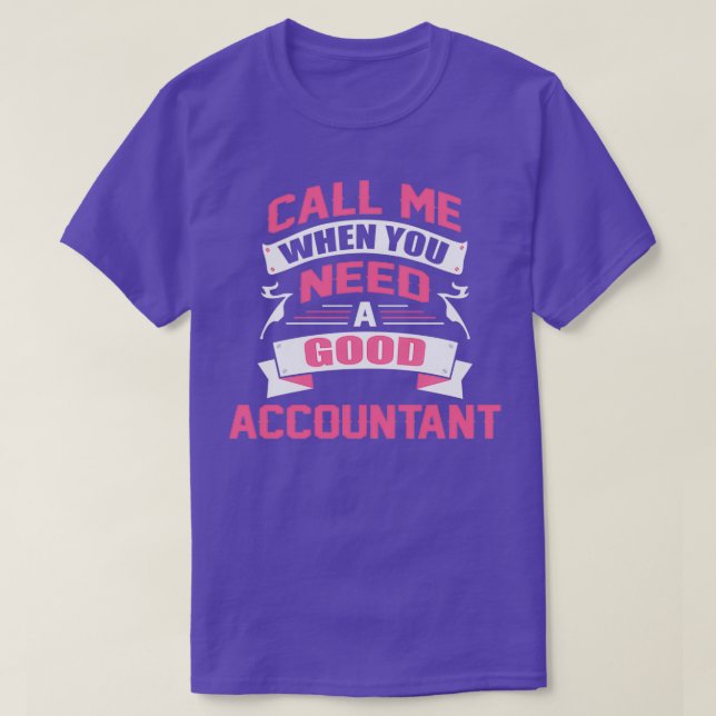 CALL ME WHEN YOU NEED A GOOD ACCOUNTANT T-Shirt (Design Front)