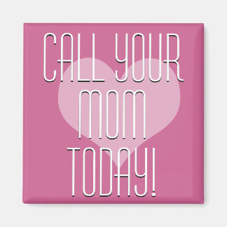 Call Your Mom Today! Magnet