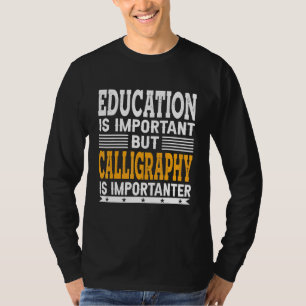 Calligraphy Is Importanter - Calligraph T-Shirt