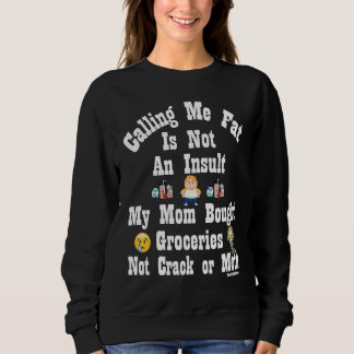 Calling Me Fat is Not An Insult Sweatshirt