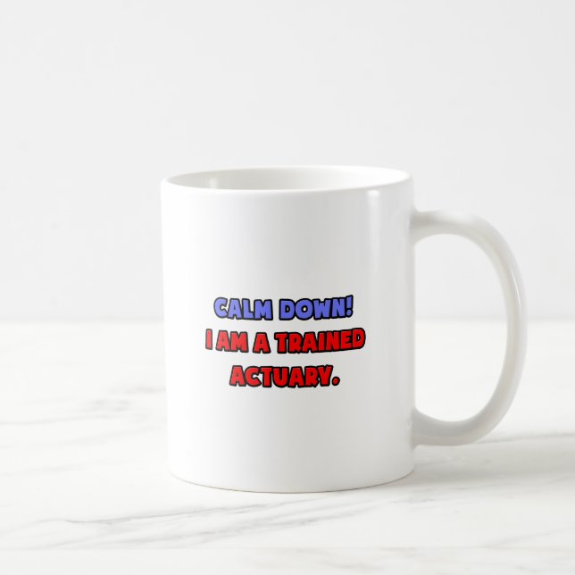Calm Down .. I am a Trained Actuary Coffee Mug (Right)