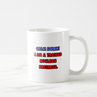 Calm Down .. I am a Trained Nuclear Engineer Coffee Mug