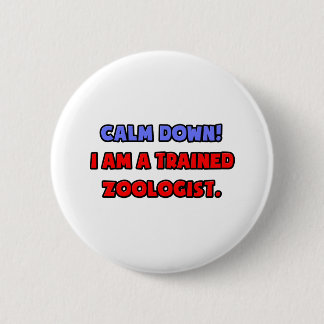 Calm Down .. I am a Trained Zoologist 6 Cm Round Badge