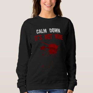 Calm Down It's Not Mine Fake Blood Strains Spooky  Sweatshirt
