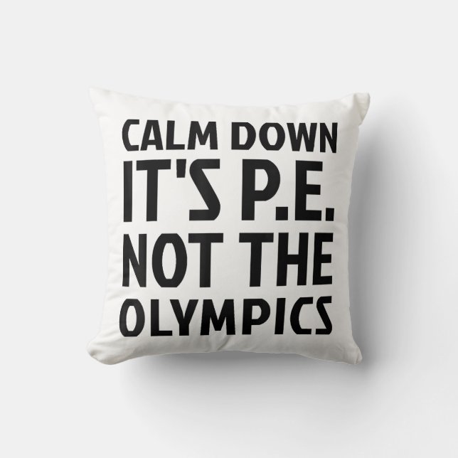 Calm Down It's PE Not The Olympics Physical Educat Cushion (Front)