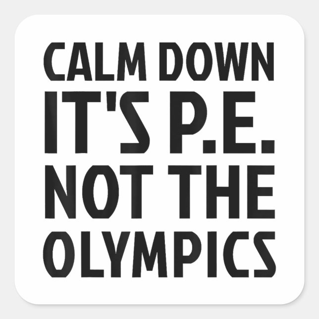 Calm Down It's PE Not The Olympics Physical Educat Square Sticker (Front)
