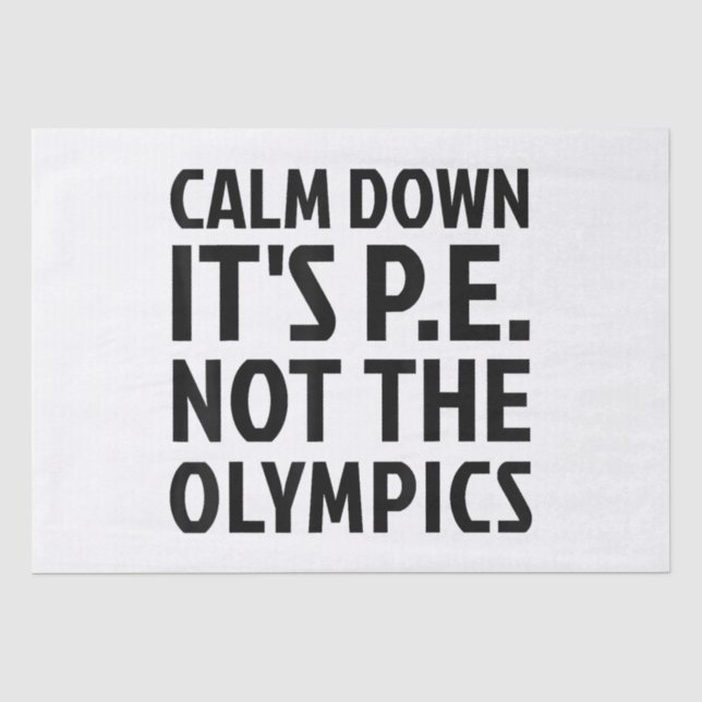 Calm Down It's PE Not The Olympics Physical Educat Tissue Paper (Front)