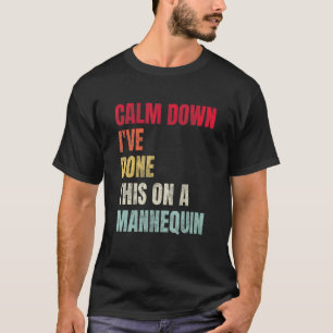 Calm Down I've Done This on a Mannequin Funny Vint T-Shirt