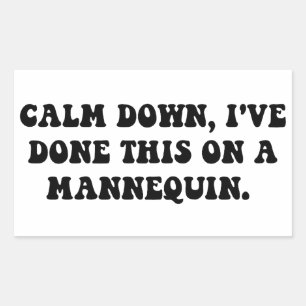 Calm down, I've done this on a Mannequin Rectangular Sticker