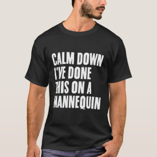 Calm Down I'Ve Done This On A Nequin T-Shirt