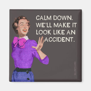 Calm down. Well make it look like and accident. Magnet