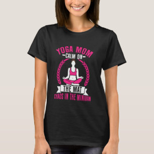 Calm on the Mat Chaos in the Minivan Yoga Mum T-Shirt