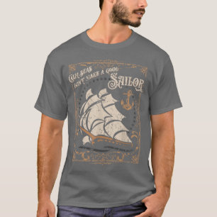 Calm Seas Don't Make a Good Sailor Nautical Theme T-Shirt