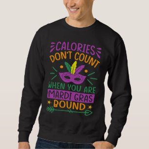 Calories Don't Count When You Are Mardi Gras Bound Sweatshirt