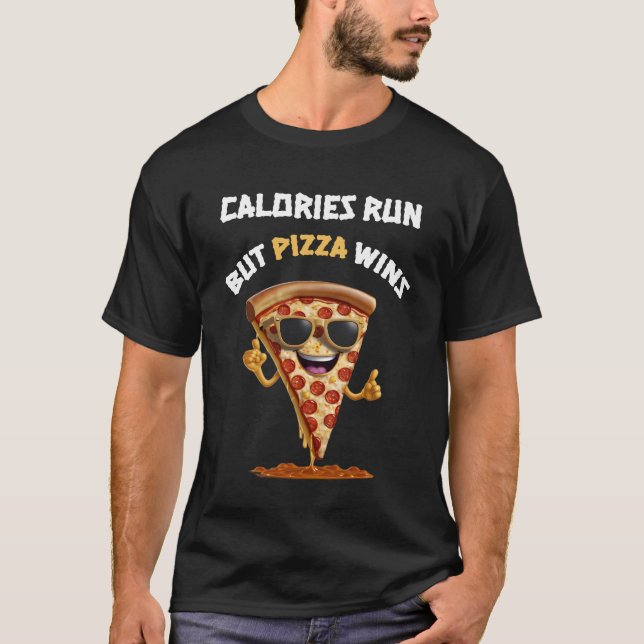 Calories Run, But Pizza Wins T-Shirt (Front)