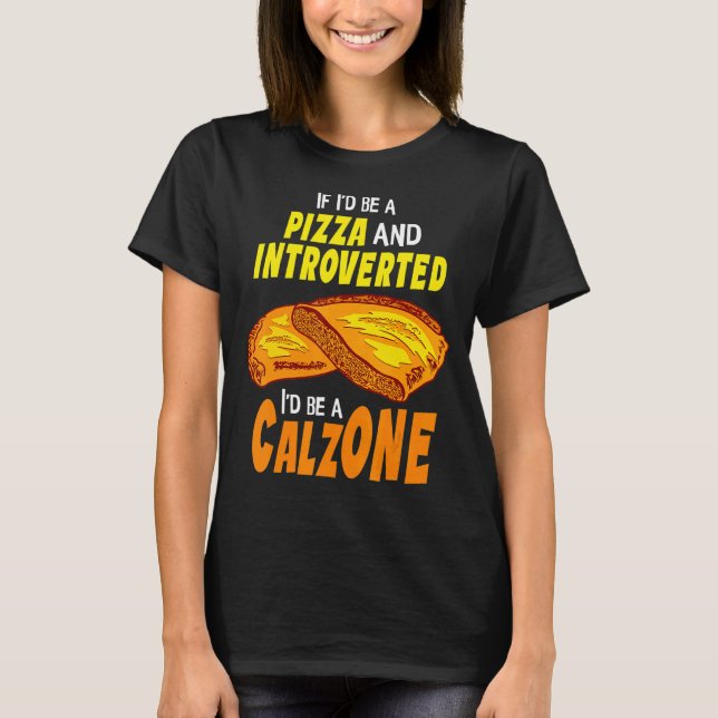 Calzone Introverted Pizza T-Shirt (Front)