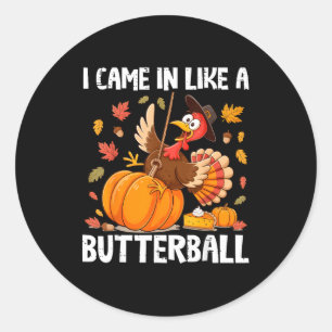 Came In Like A Butterball Funny Thanksgiving Men W Classic Round Sticker
