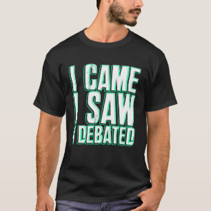 Came Saw Debate Viewpoints Discuss Discourse T-Shirt
