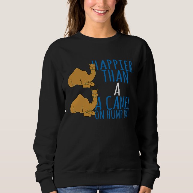 Camel   Happier Than A Camel On Hump Day Sweatshirt (Front)