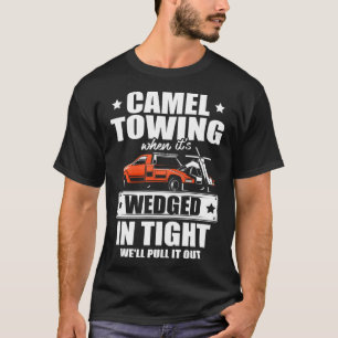 Camel towing when it s wedged in tight we ll pull  T-Shirt