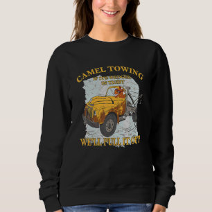 Camel Towing When Its Wedged In Tight We Will Pull Sweatshirt