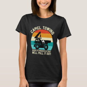 Camel Towing When It's Wedged In Tight Well Pull I T-Shirt