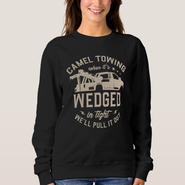 Camel Towing When It's Wedged In Tight We'll Pull  Sweatshirt (Front)