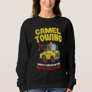 Camel Towing When It's Wedged In Tight We'll Pull Sweatshirt