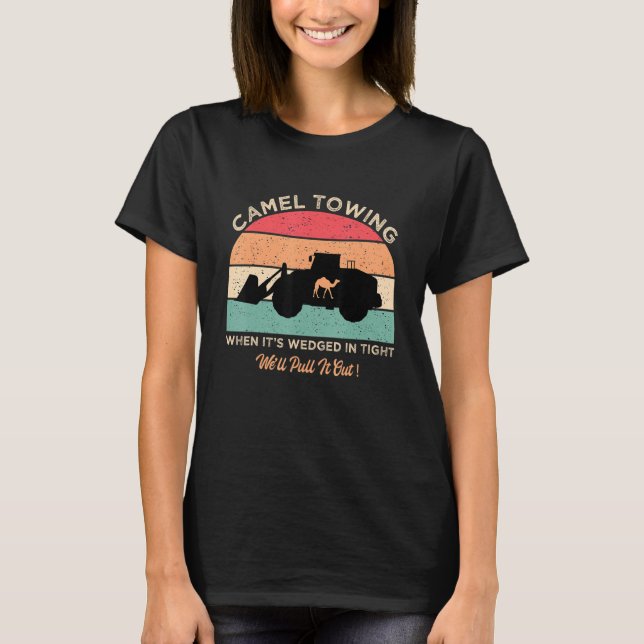 Camel Towing When It's Wedged In Tight We'll Pull  T-Shirt (Front)