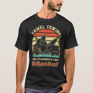 Camel Towing When It's Weird In Tight We'll Pull I T-Shirt