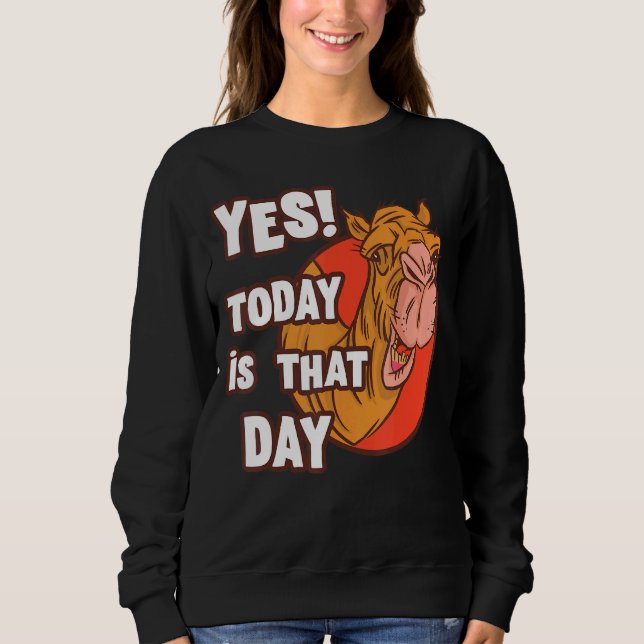 Camel Yes Today Is That Day Wednesday Work  Hump D Sweatshirt (Front)