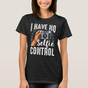 Camera I Have No Selfie Control Cell Phone Photogr T-Shirt