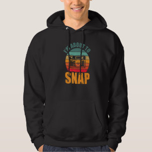 Camera  Photography I'm About To Snap Photographer Hoodie