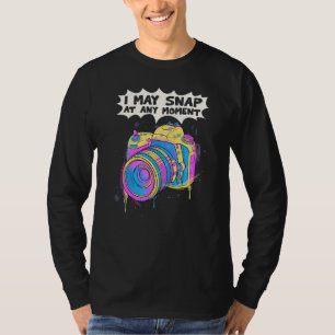 Camera Photography Photo I May Snap At Any Momen T-Shirt